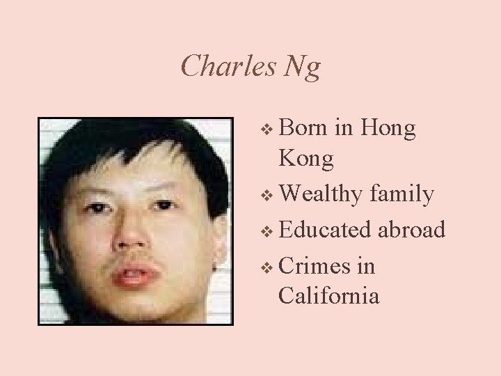 Charles Ng v Born in Hong Kong v Wealthy family v Educated abroad v