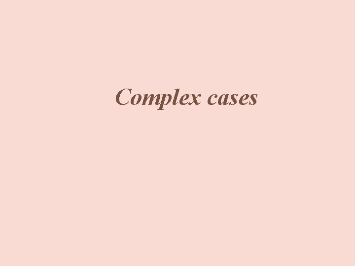 Complex cases 