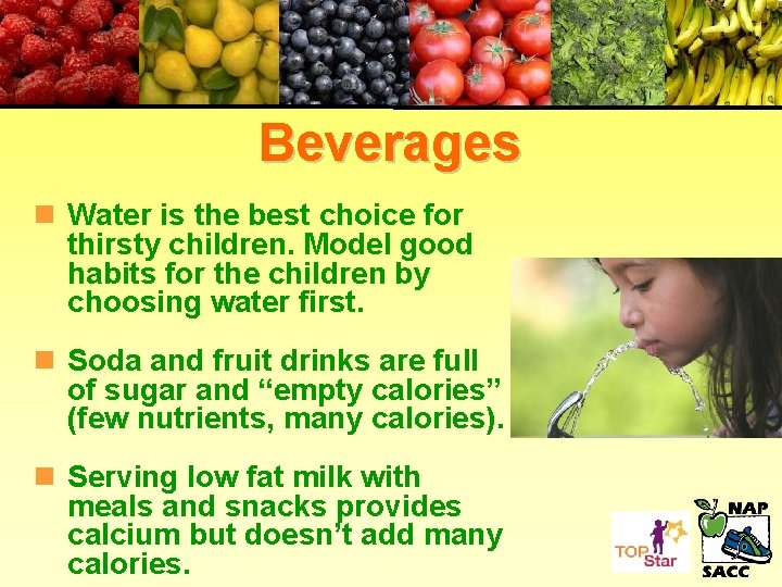 Beverages n Water is the best choice for thirsty children. Model good habits for