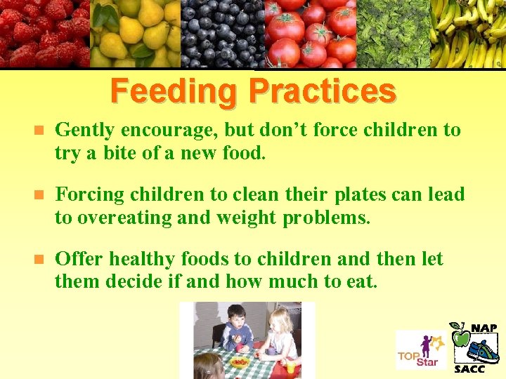 Feeding Practices n Gently encourage, but don’t force children to try a bite of