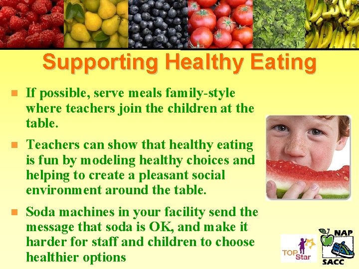 Supporting Healthy Eating n If possible, serve meals family-style where teachers join the children