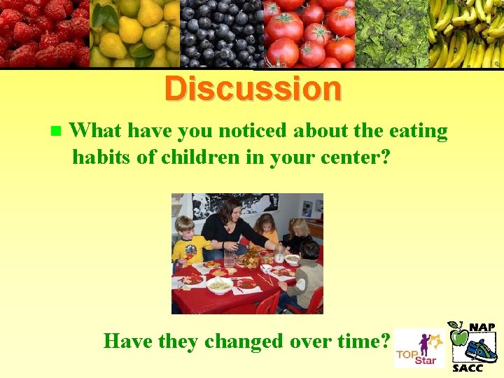Discussion n What have you noticed about the eating habits of children in your