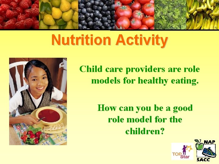 Nutrition Activity Child care providers are role models for healthy eating. How can you