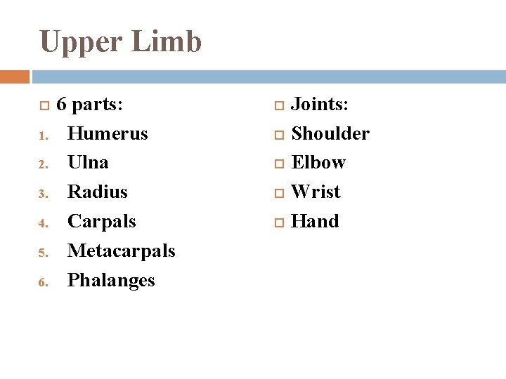Upper Limb 1. 2. 3. 4. 5. 6. 6 parts: Humerus Ulna Radius Carpals