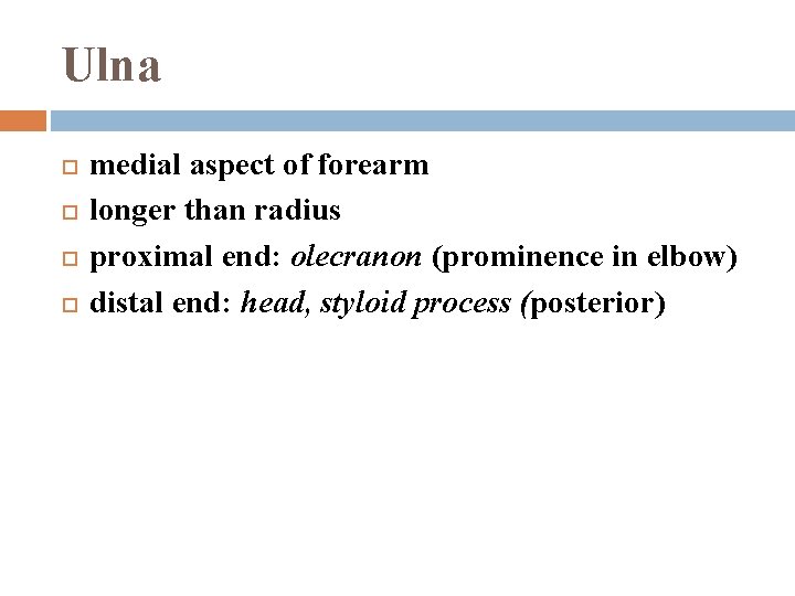 Ulna medial aspect of forearm longer than radius proximal end: olecranon (prominence in elbow)