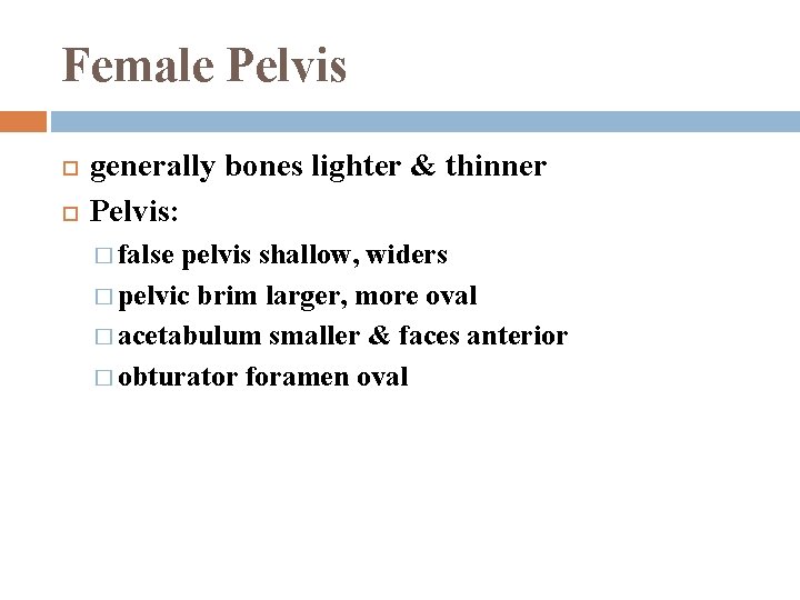 Female Pelvis generally bones lighter & thinner Pelvis: � false pelvis shallow, widers �