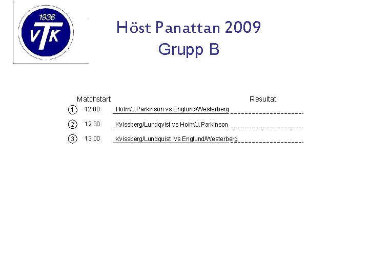 Höst Panattan 2009 Grupp B Matchstart Resultat 1 12. 00 Holm/J. Parkinson vs Englund/Westerberg