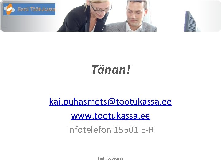 Tänan! kai. puhasmets@tootukassa. ee www. tootukassa. ee Infotelefon 15501 E-R Eesti Töötukassa 