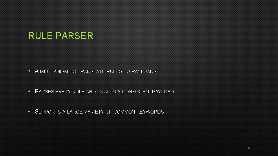 RULE PARSER • A MECHANISM TO TRANSLATE RULES TO PAYLOADS • PARSES EVERY RULE