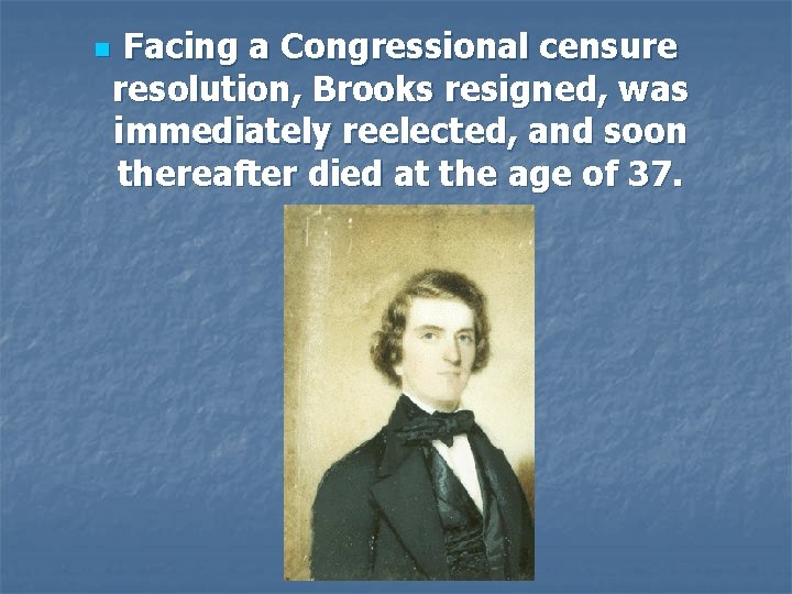 n Facing a Congressional censure resolution, Brooks resigned, was immediately reelected, and soon thereafter