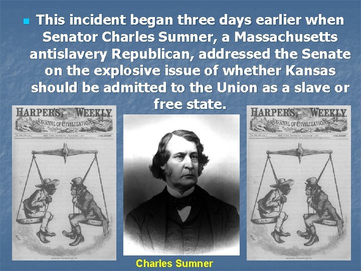 This incident began three days earlier when Senator Charles Sumner, a Massachusetts antislavery Republican,