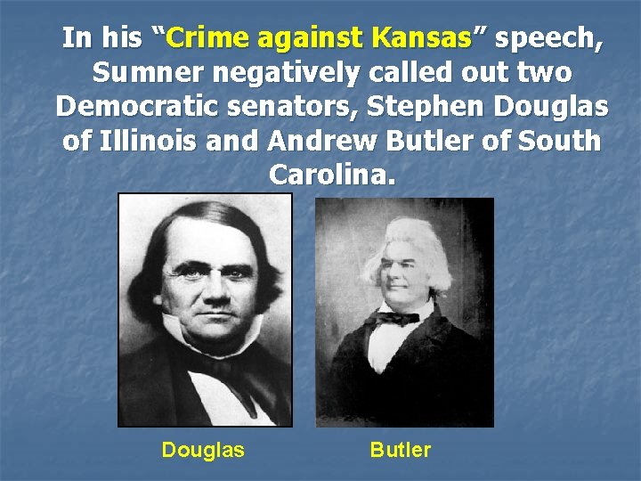 In his “Crime against Kansas” speech, Sumner negatively called out two Democratic senators, Stephen