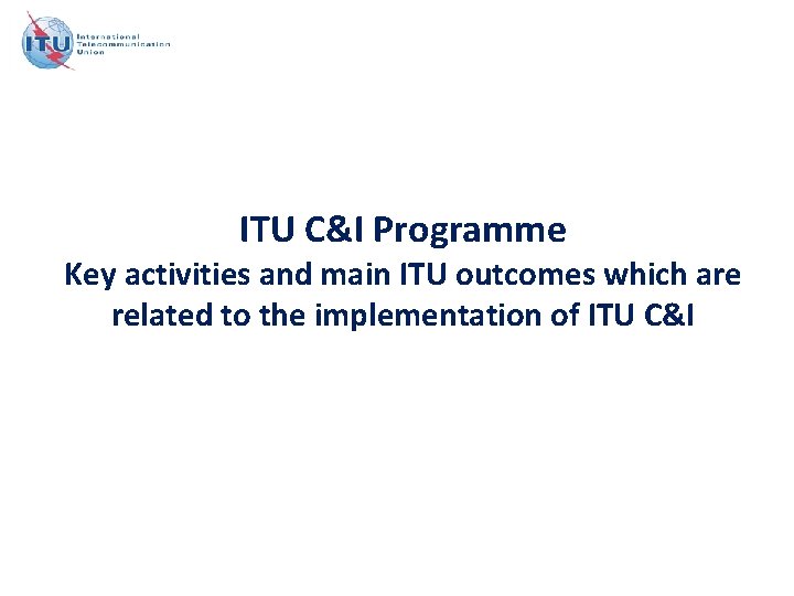 ITU C&I Programme Key activities and main ITU outcomes which are related to the