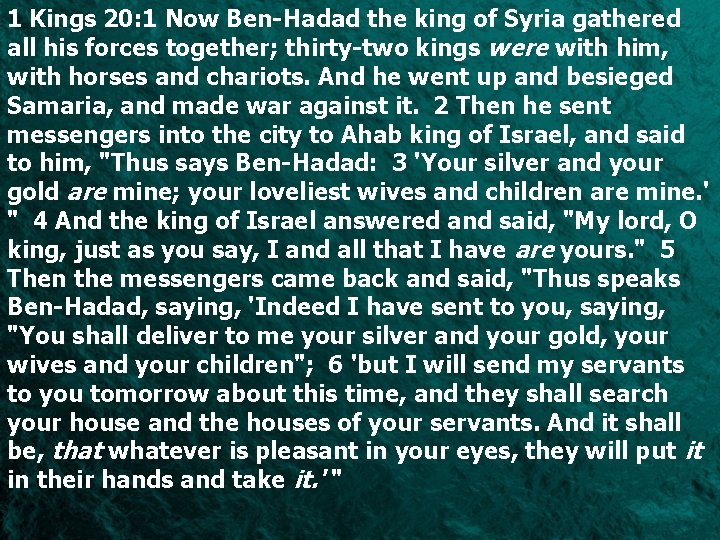 1 Kings 20: 1 Now Ben-Hadad the king of Syria gathered all his forces
