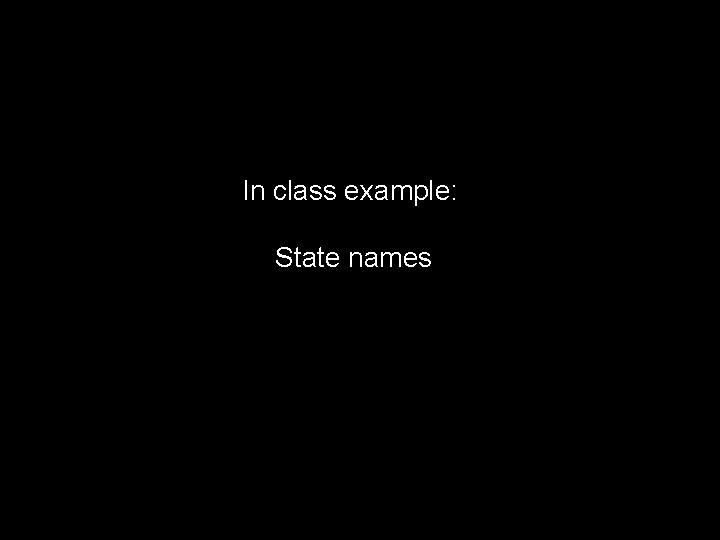 In class example: State names 