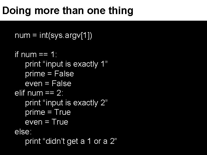 Doing more than one thing num = int(sys. argv[1]) if num == 1: print