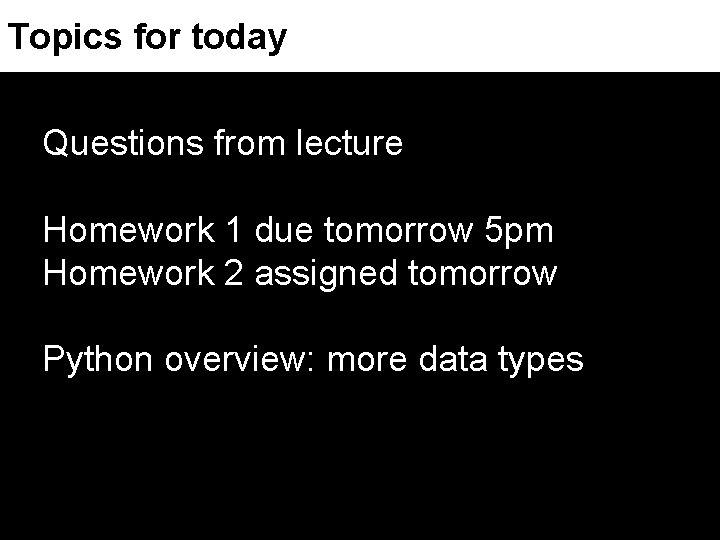 Topics for today Questions from lecture Homework 1 due tomorrow 5 pm Homework 2