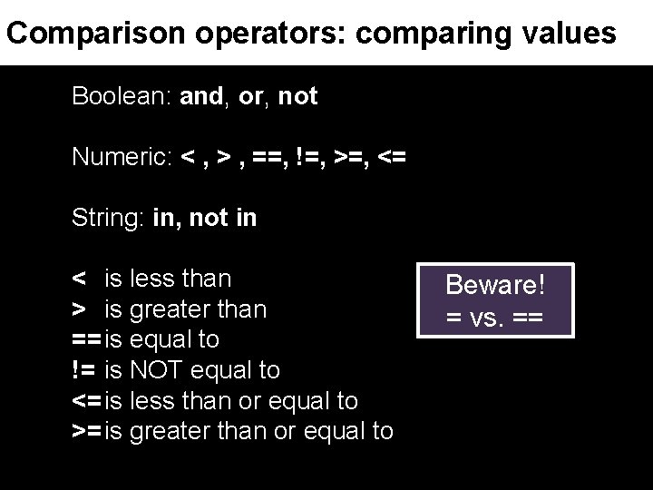 Comparison operators: comparing values Boolean: and, or, not Numeric: < , > , ==,
