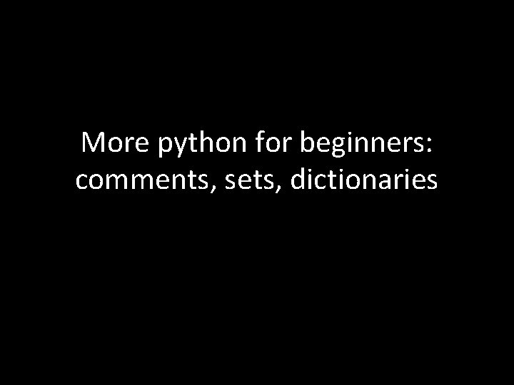 More python for beginners: comments, sets, dictionaries 