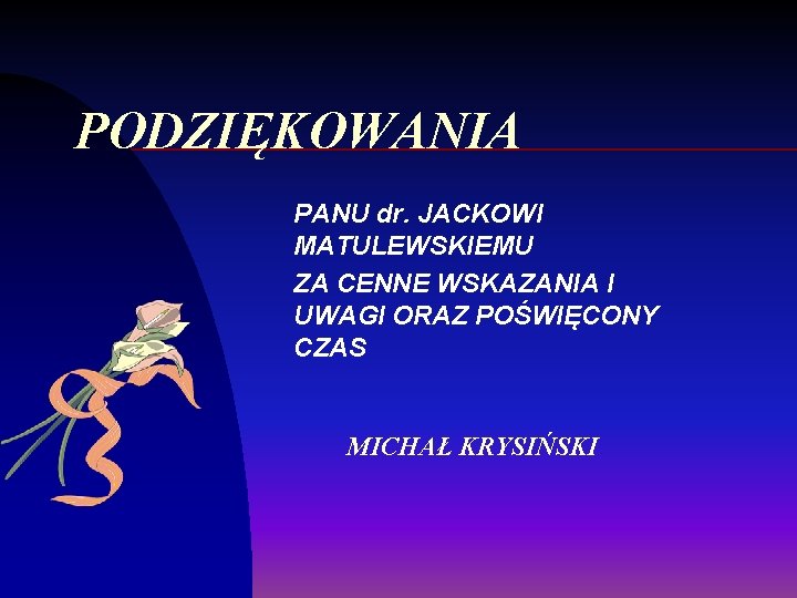 PODZIĘKOWANIA PANU dr. JACKOWI MATULEWSKIEMU ZA CENNE WSKAZANIA I UWAGI ORAZ POŚWIĘCONY CZAS MICHAŁ