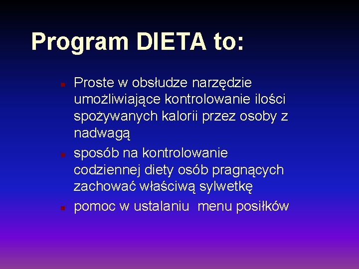 Program DIETA to: n n n Proste w obsłudze narzędzie umożliwiające kontrolowanie ilości spożywanych