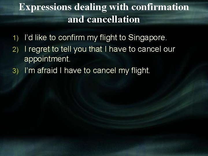 Expressions dealing with confirmation and cancellation I’d like to confirm my flight to Singapore.