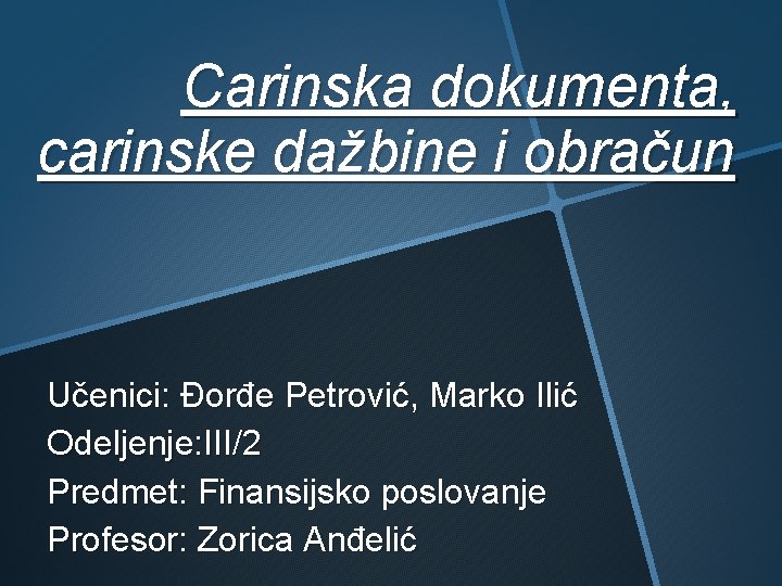 Carinska dokumenta, carinske dažbine i obračun Učenici: Đorđe Petrović, Marko Ilić Odeljenje: III/2 Predmet: