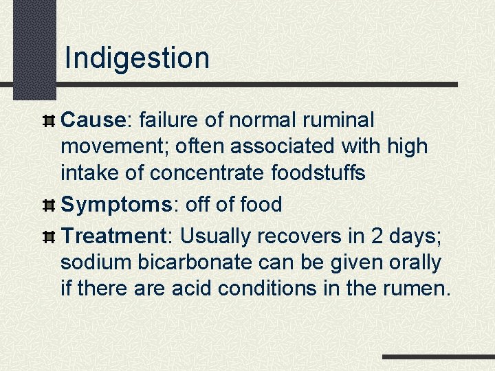 Indigestion Cause: failure of normal ruminal movement; often associated with high intake of concentrate