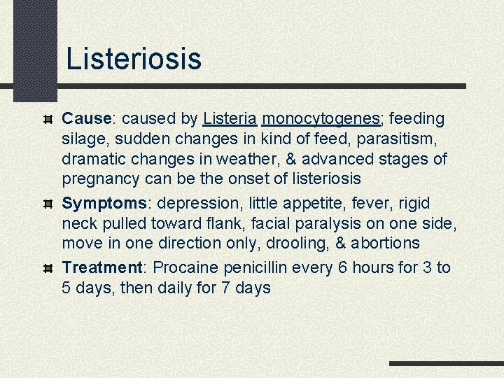 Listeriosis Cause: caused by Listeria monocytogenes; feeding silage, sudden changes in kind of feed,