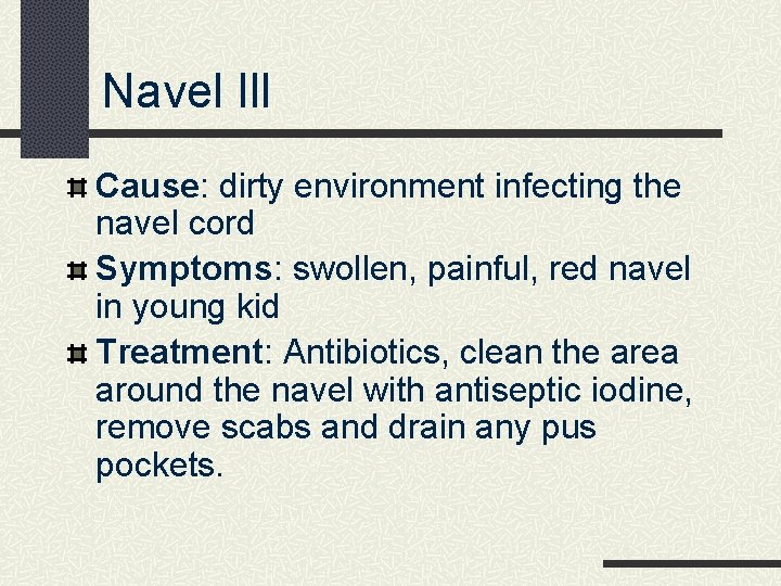 Navel Ill Cause: dirty environment infecting the navel cord Symptoms: swollen, painful, red navel