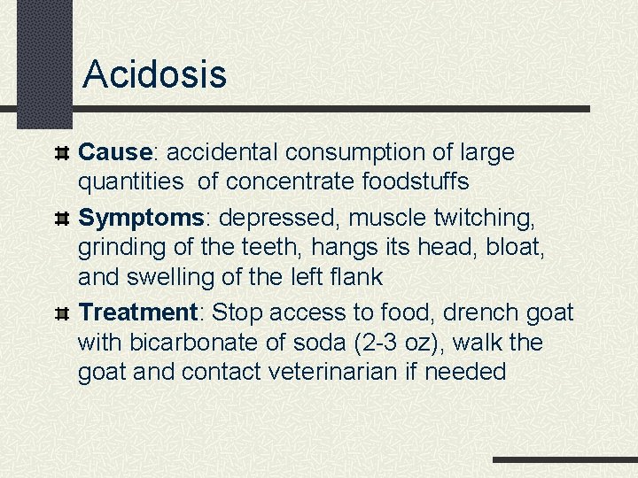 Acidosis Cause: accidental consumption of large quantities of concentrate foodstuffs Symptoms: depressed, muscle twitching,
