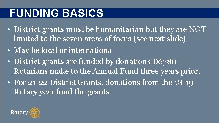 FUNDING BASICS • District grants must be humanitarian but they are NOT limited to