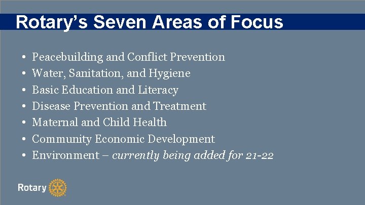 Rotary’s Seven Areas of Focus • • Peacebuilding and Conflict Prevention Water, Sanitation, and