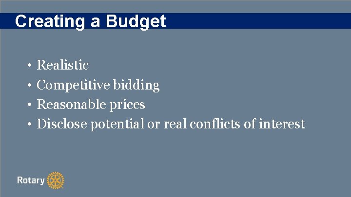 Creating a Budget • • Realistic Competitive bidding Reasonable prices Disclose potential or real