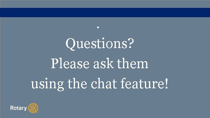  • Questions? Please ask them using the chat feature! 