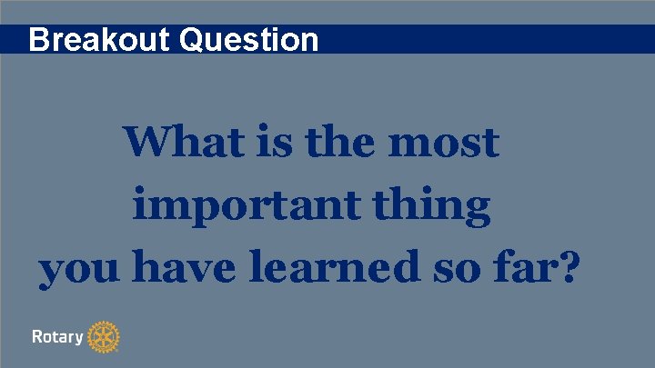 Breakout Question What is the most important thing you have learned so far? 