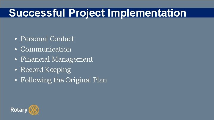 Successful Project Implementation • • • Personal Contact Communication Financial Management Record Keeping Following