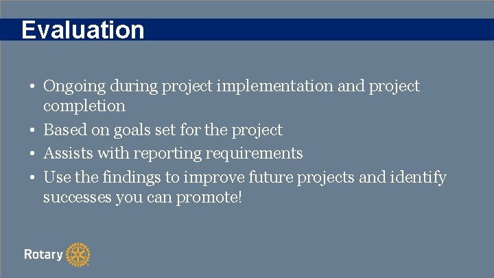 Evaluation • Ongoing during project implementation and project completion • Based on goals set