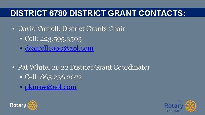 DISTRICT 6780 DISTRICT GRANT CONTACTS: • David Carroll, District Grants Chair • Cell: 423.