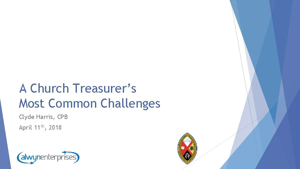 A Church Treasurer’s Most Common Challenges Clyde Harris, CPB April 11 th, 2018 