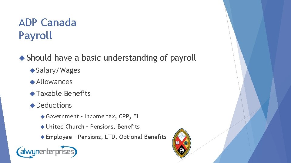 ADP Canada Payroll Should have a basic understanding of payroll Salary/Wages Allowances Taxable Benefits