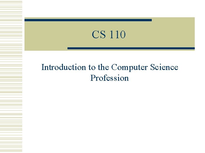 CS 110 Introduction to the Computer Science Profession CS 110 Introduction to the Computer Science Profession