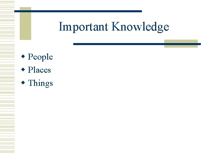 Important Knowledge w People w Places w Things Important Knowledge w People w Places w Things