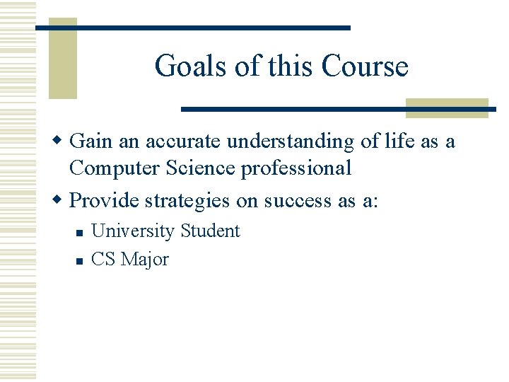 Goals of this Course w Gain an accurate understanding of life as a Computer Goals of this Course w Gain an accurate understanding of life as a Computer