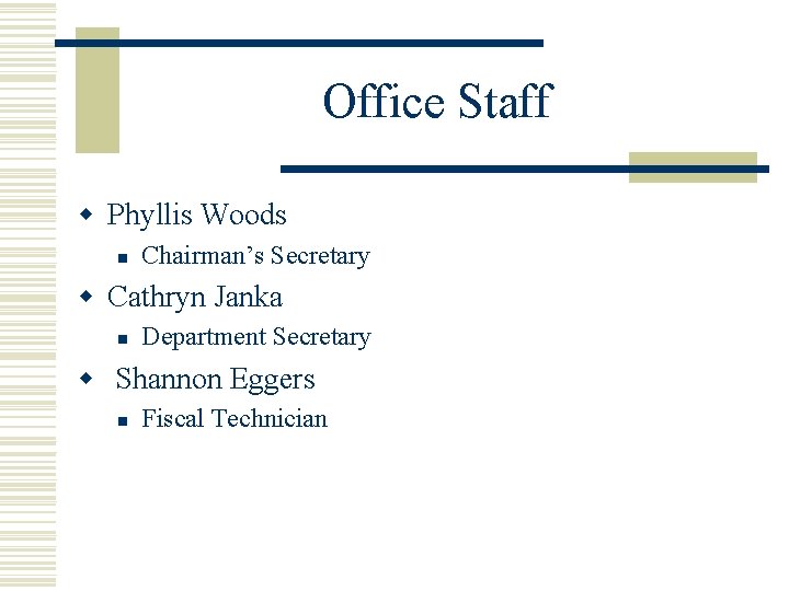 Office Staff w Phyllis Woods n Chairman’s Secretary w Cathryn Janka n Department Secretary Office Staff w Phyllis Woods n Chairman’s Secretary w Cathryn Janka n Department Secretary