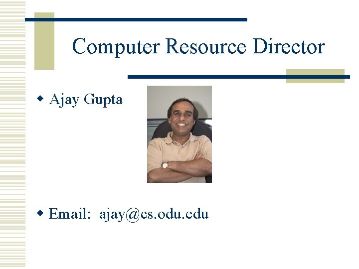Computer Resource Director w Ajay Gupta w Email: ajay@cs. odu. edu Computer Resource Director w Ajay Gupta w Email: ajay@cs. odu. edu