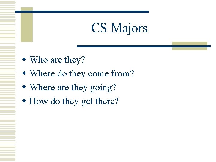CS Majors w Who are they? w Where do they come from? w Where CS Majors w Who are they? w Where do they come from? w Where