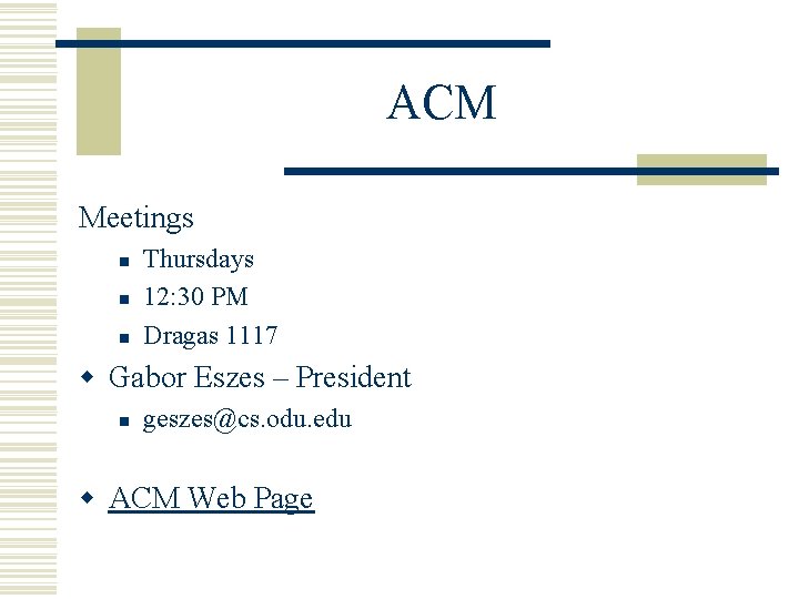 ACM Meetings n n n Thursdays 12: 30 PM Dragas 1117 w Gabor Eszes ACM Meetings n n n Thursdays 12: 30 PM Dragas 1117 w Gabor Eszes