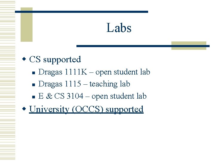 Labs w CS supported n n n Dragas 1111 K – open student lab Labs w CS supported n n n Dragas 1111 K – open student lab