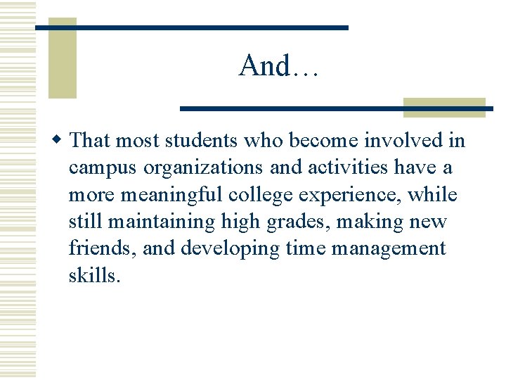 And… w That most students who become involved in campus organizations and activities have And… w That most students who become involved in campus organizations and activities have